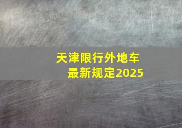 天津限行外地车最新规定2025