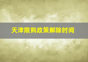 天津限购政策解除时间