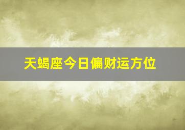 天蝎座今日偏财运方位