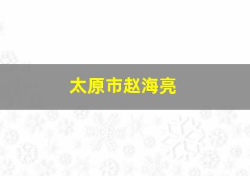 太原市赵海亮