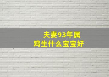 夫妻93年属鸡生什么宝宝好