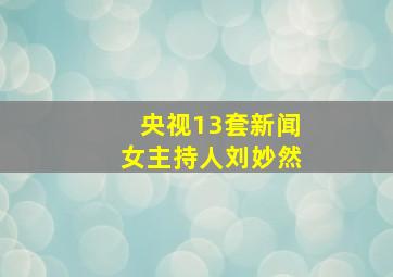 央视13套新闻女主持人刘妙然