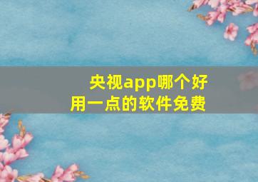 央视app哪个好用一点的软件免费