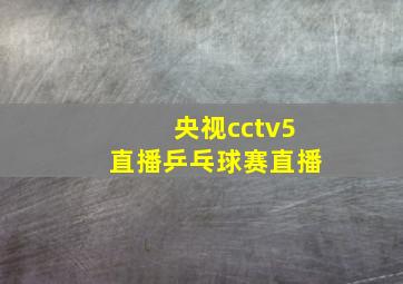 央视cctv5直播乒乓球赛直播