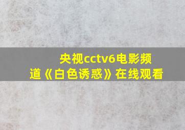 央视cctv6电影频道《白色诱惑》在线观看