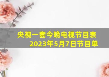 央视一套今晚电视节目表2023年5月7日节目单