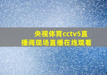 央视体育cctv5直播间现场直播在线观看