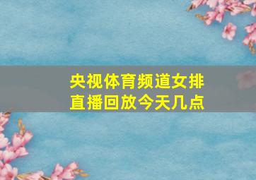 央视体育频道女排直播回放今天几点