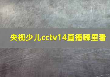 央视少儿cctv14直播哪里看