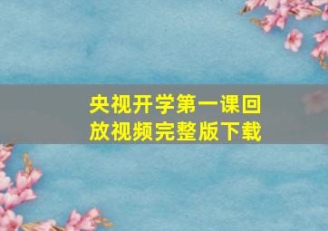 央视开学第一课回放视频完整版下载