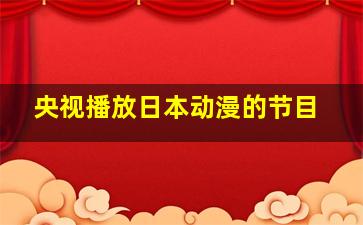 央视播放日本动漫的节目