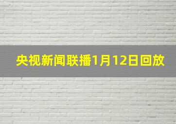 央视新闻联播1月12日回放