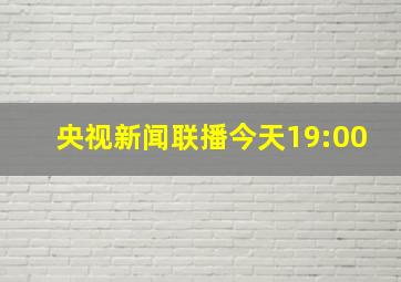 央视新闻联播今天19:00