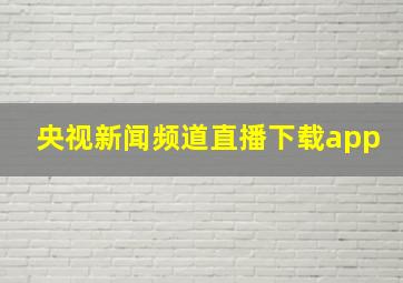 央视新闻频道直播下载app