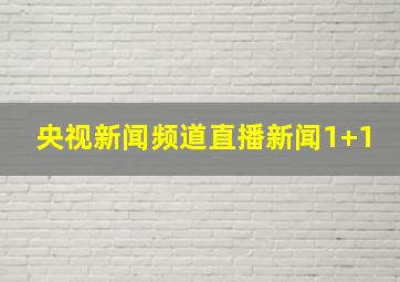 央视新闻频道直播新闻1+1