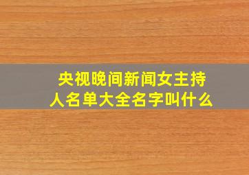 央视晚间新闻女主持人名单大全名字叫什么