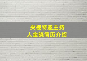 央视特邀主持人金晓简历介绍