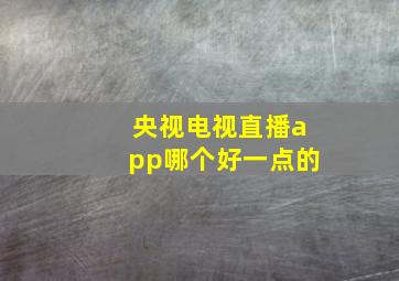 央视电视直播app哪个好一点的