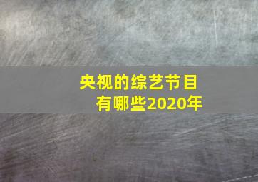 央视的综艺节目有哪些2020年