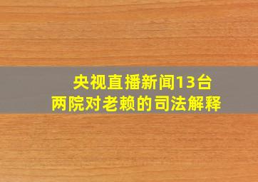 央视直播新闻13台两院对老赖的司法解释