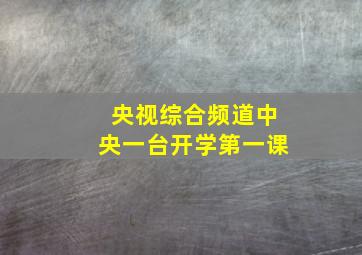 央视综合频道中央一台开学第一课