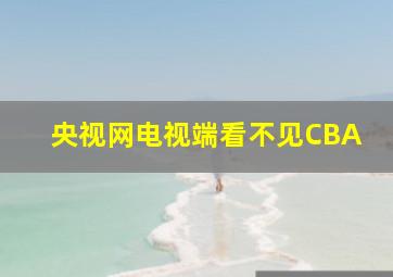 央视网电视端看不见CBA