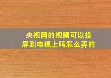 央视网的视频可以投屏到电视上吗怎么弄的