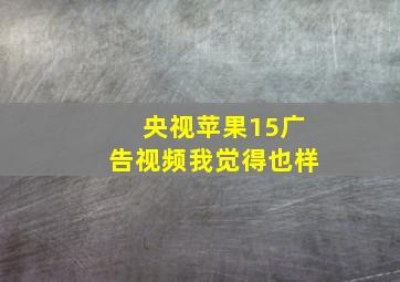 央视苹果15广告视频我觉得也样