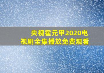 央视霍元甲2020电视剧全集播放免费观看