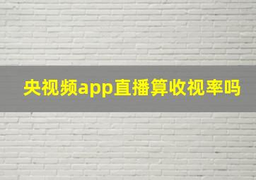 央视频app直播算收视率吗