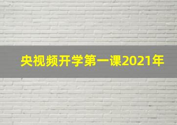 央视频开学第一课2021年