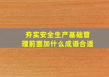 夯实安全生产基础管理前面加什么成语合适