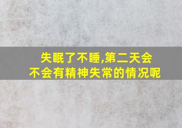 失眠了不睡,第二天会不会有精神失常的情况呢