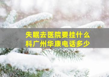 失眠去医院要挂什么科广州华康电话多少