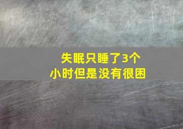 失眠只睡了3个小时但是没有很困