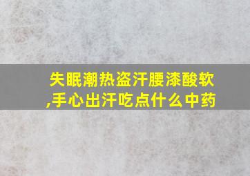 失眠潮热盗汗腰漆酸软,手心出汗吃点什么中药