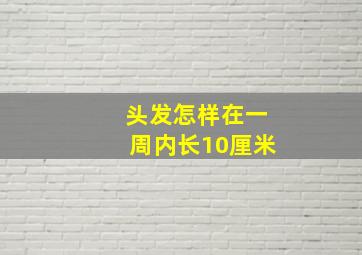 头发怎样在一周内长10厘米