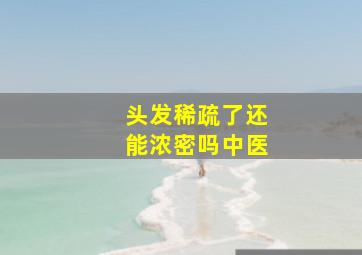 头发稀疏了还能浓密吗中医