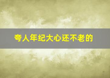 夸人年纪大心还不老的