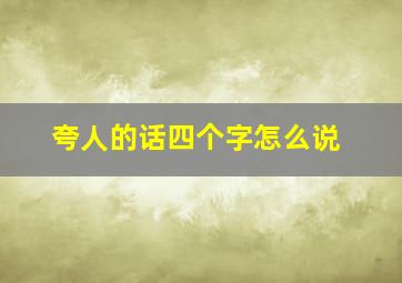 夸人的话四个字怎么说