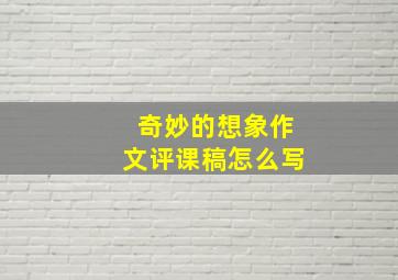 奇妙的想象作文评课稿怎么写