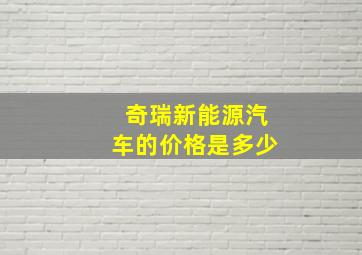 奇瑞新能源汽车的价格是多少