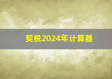 契税2024年计算器