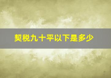 契税九十平以下是多少