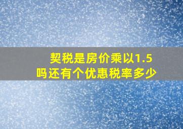 契税是房价乘以1.5吗还有个优惠税率多少