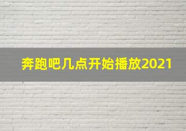 奔跑吧几点开始播放2021