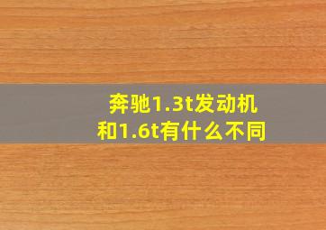 奔驰1.3t发动机和1.6t有什么不同