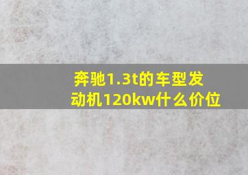 奔驰1.3t的车型发动机120kw什么价位