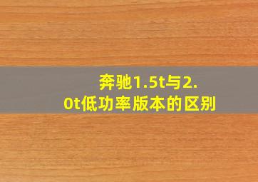 奔驰1.5t与2.0t低功率版本的区别