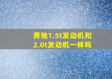 奔驰1.5t发动机和2.0t发动机一样吗